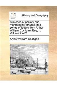 Sketches of Society and Manners in Portugal. in a Series of Letters from Arthur William Costigan, Esq; ... Volume 2 of 2