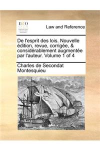 de L'Esprit Des Lois. Nouvelle Edition, Revue, Corrigee, & Considerablement Augmentee Par L'Auteur. Volume 1 of 4