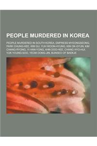 People Murdered in Korea: People Murdered in South Korea, Empress Myeongseong, Park Chung-Hee, Kim Gu, Yuh Woon-Hyung, Kim Ok-Gyun, Kim Chang-Ry