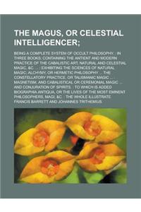 The Magus, or Celestial Intelligencer; Being a Complete System of Occult Philosophy.