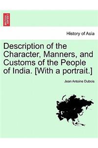 Description of the Character, Manners, and Customs of the People of India. [With a portrait.]