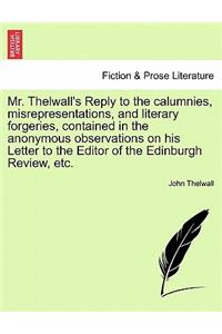 Mr. Thelwall's Reply to the Calumnies, Misrepresentations, and Literary Forgeries, Contained in the Anonymous Observations on His Letter to the Editor of the Edinburgh Review, Etc.