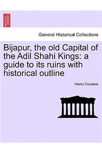 Bijapur, the old Capital of the Adil Shahi Kings