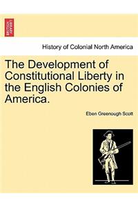 The Development of Constitutional Liberty in the English Colonies of America.