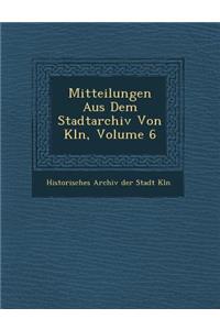 Mitteilungen Aus Dem Stadtarchiv Von K Ln, Volume 6