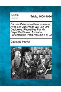 Causes Celebres Et Interessantes, Avec Les Jugemens Qui Les Ont Decide'es. Recueillies Par Mr. Gayot de Pitaval, Avocat Au Parlement de Paris. Volume 1 of 22