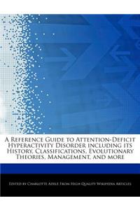 A Reference Guide to Attention-Deficit Hyperactivity Disorder Including Its History, Classifications, Evolutionary Theories, Management, and More