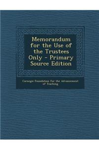 Memorandum for the Use of the Trustees Only