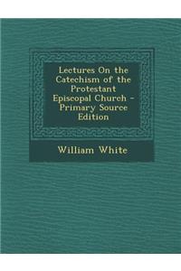 Lectures on the Catechism of the Protestant Episcopal Church