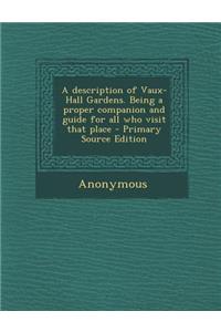 A Description of Vaux-Hall Gardens. Being a Proper Companion and Guide for All Who Visit That Place