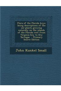 Flora of the Florida Keys; Being Descriptions of the See-Plants Growing Naturally on the Islands of the Florida Reef from Virginia Key to Dry Tortugas