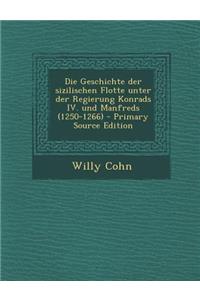 Die Geschichte Der Sizilischen Flotte Unter Der Regierung Konrads IV. Und Manfreds (1250-1266)