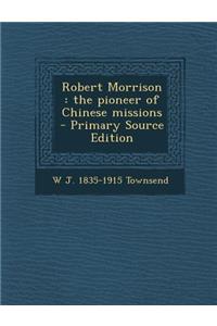 Robert Morrison: The Pioneer of Chinese Missions