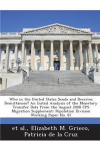 Who in the United States Sends and Receives Remittances? an Initial Analysis of the Monetary Transfer Data from the August 2008 CPS Migration Supplement