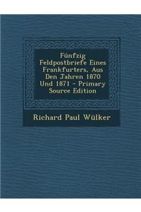 Funfzig Feldpostbriefe Eines Frankfurters, Aus Den Jahren 1870 Und 1871