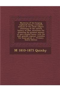 Mysteries of Bee-Keeping Explained: Being a Complete Analysis of the Whole Subject; Consisting of the Natural History of Bees, Directions for Obtainin
