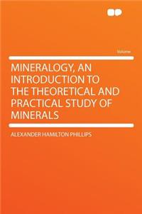 Mineralogy, an Introduction to the Theoretical and Practical Study of Minerals
