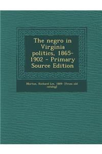 The Negro in Virginia Politics, 1865-1902 - Primary Source Edition