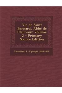 Vie de Saint Bernard, ABBE de Clairvaux Volume 2 - Primary Source Edition