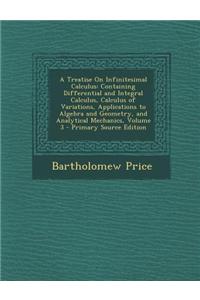A Treatise on Infinitesimal Calculus: Containing Differential and Integral Calculus, Calculus of Variations, Applications to Algebra and Geometry, a