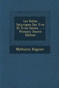 Les Poetes Satyriques Des Xvie Et Xviie Siecles ... - Primary Source Edition