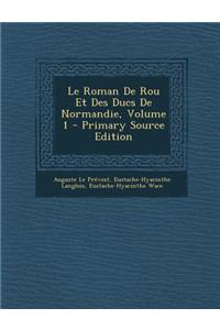 Le Roman de Rou Et Des Ducs de Normandie, Volume 1 - Primary Source Edition