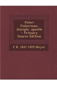 Peter: Fisherman, Disciple, Apostle - Primary Source Edition