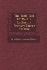 The Table Talk of Martin Luther...