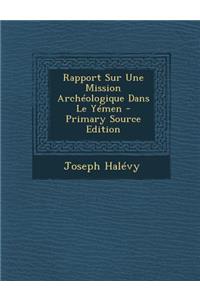 Rapport Sur Une Mission Archeologique Dans Le Yemen - Primary Source Edition