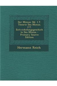Der Mimus: Bd. 1.T. Theorie Des Mimus. 2.T. Entwickelungsgeschichte Des Mimus