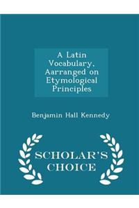 A Latin Vocabulary, Aarranged on Etymological Principles - Scholar's Choice Edition