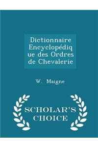 Dictionnaire Encyclopédique Des Ordres de Chevalerie - Scholar's Choice Edition