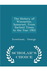 The History of Wincanton, Somerset, from Earliest Times to the Year 1903 - Scholar's Choice Edition