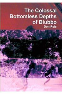 The Colossal Bottomless Depths of Blubbo