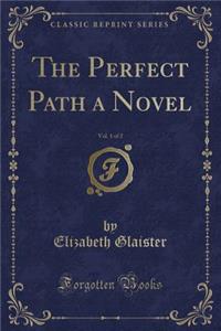 The Perfect Path a Novel, Vol. 1 of 2 (Classic Reprint)