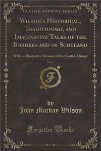 Wilson's Historical, Traditionary, and Imaginative Tales of the Borders and of Scotland, Vol. 3: With an Illustrative Glossary of the Scottish Dialect (Classic Reprint)