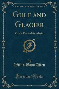Gulf and Glacier: Or the Percivals in Alaska (Classic Reprint)