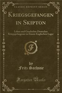 Kriegsgefangen in Skipton: Leben Und Geschichte Deutscher Kriegsgefangener in Einem Englischen Lager (Classic Reprint)