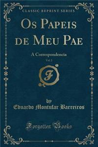 OS Papeis de Meu Pae, Vol. 2: A Correspondencia (Classic Reprint)