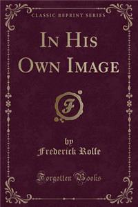 In His Own Image (Classic Reprint)