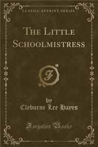 The Little Schoolmistress (Classic Reprint)