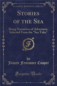 Stories of the Sea: Being Narratives of Adventure, Selected from the Sea Tales (Classic Reprint)