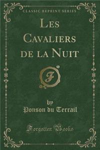 Les Cavaliers de la Nuit (Classic Reprint)