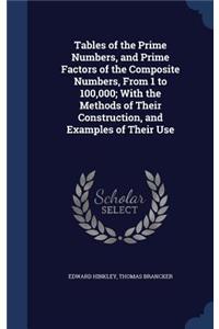 Tables of the Prime Numbers, and Prime Factors of the Composite Numbers, From 1 to 100,000; With the Methods of Their Construction, and Examples of Their Use