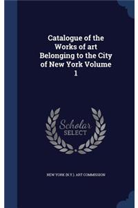 Catalogue of the Works of Art Belonging to the City of New York Volume 1