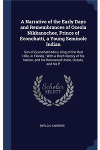 A Narrative of the Early Days and Remembrances of Oceola Nikkanochee, Prince of Econchatti, a Young Seminole Indian