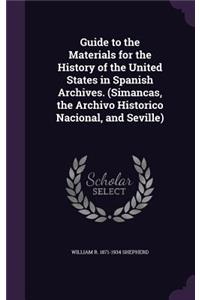 Guide to the Materials for the History of the United States in Spanish Archives. (Simancas, the Archivo Historico Nacional, and Seville)