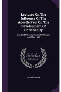 Lectures On The Influence Of The Apostle Paul On The Development Of Christianity