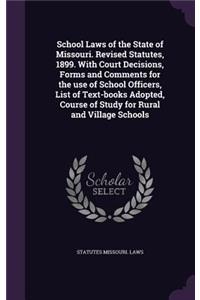 School Laws of the State of Missouri. Revised Statutes, 1899. with Court Decisions, Forms and Comments for the Use of School Officers, List of Text-Books Adopted, Course of Study for Rural and Village Schools