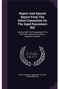 Report And Special Report From The Select Committee On The Aged Pensioners Bill